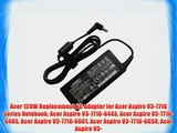 Acer 120W Replacement AC adapter for Acer Aspire V3-771G Series Notebook: Acer Aspire V3-771G-6443