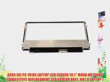 ASUS EEE PC 1015E LAPTOP LCD SCREEN 10.1 WXGA HD DIODE (SUBSTITUTE REPLACEMENT LCD SCREEN ONLY.