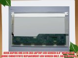 ACER ASPIRE ONE A110 ZG5 LAPTOP LCD SCREEN 8.9 WSVGA LED DIODE (SUBSTITUTE REPLACEMENT LCD