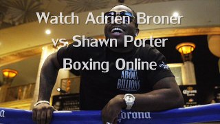 HOT Adrien Broner vs Shawn Porter Fighting Live stream