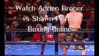 Adrien Broner vs Shawn Porter Fighting live stream