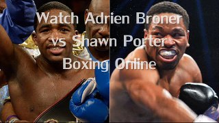 Adrien Broner vs Shawn Porter Fighting live