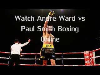watch Andre Ward vs Paul Smith Fighting online boxing