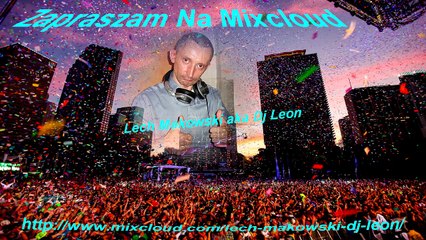 Zapraszam Na ''MIXCLOUD'' Lech Makowski aka Dj Leon [HD]