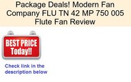 Modern Fan Company FLU TN 42 MP 750 005 Flute Fan Review