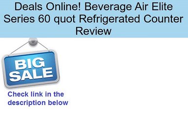 Beverage Air Elite Series 60 quot Refrigerated Counter Review