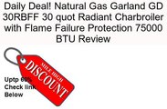 Natural Gas Garland GD 30RBFF 30 quot Radiant Charbroiler with Flame Failure Protection 75000 BTU Review