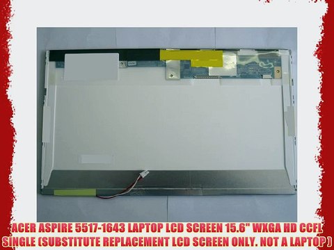 ACER ASPIRE 5517-1643 LAPTOP LCD SCREEN 15.6 WXGA HD CCFL SINGLE (SUBSTITUTE REPLACEMENT LCD