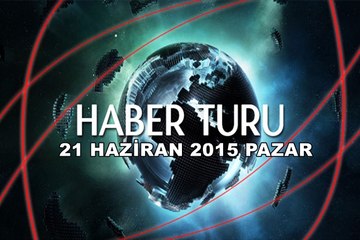 Haber Turu 21 Haziran 2015 Pazar