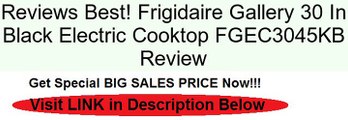 Frigidaire Gallery 30 In Black Electric Cooktop FGEC3045KB Review