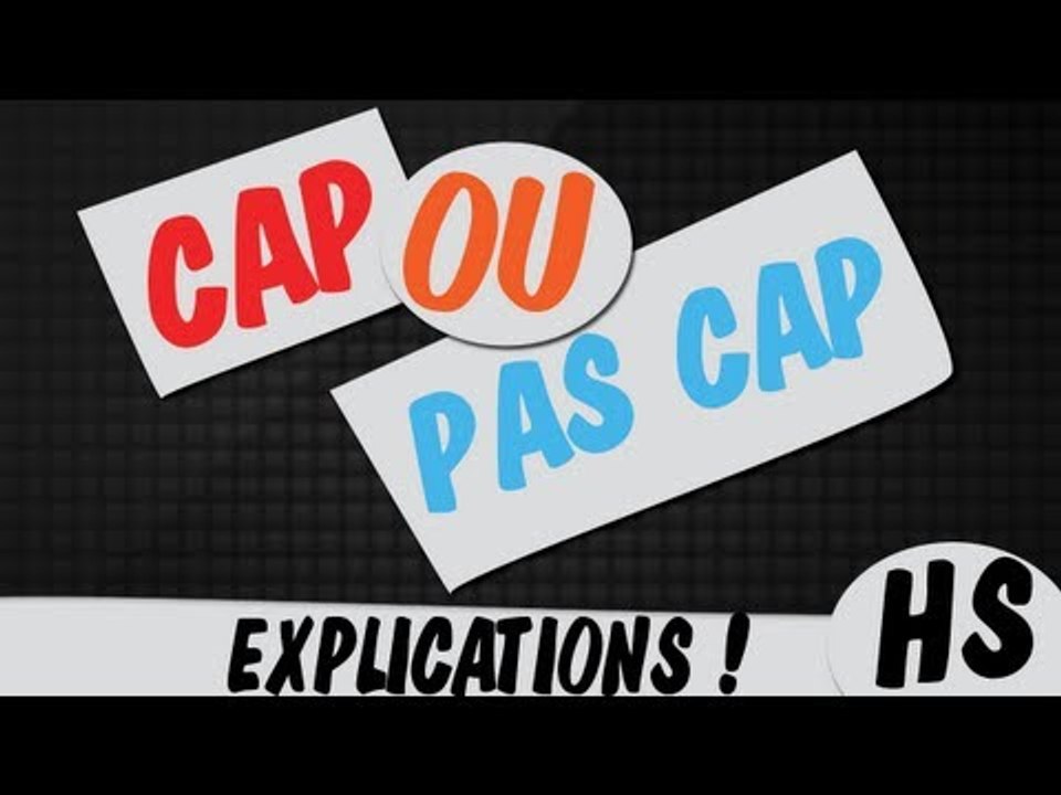 Cap ou pas Cap ! Explications..