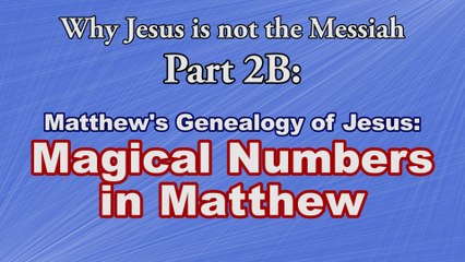 Magical Numbers in Matthew (Why Jesus is not the Messiah 2B)