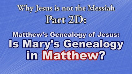 Is Mary's Genealogy in Matthew? (Why Jesus is not the Messiah 2D)