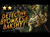 Detective Byomkesh Bakshi Movie REVIEW By Bharathi Pradhan | Sushant Singh Rajput