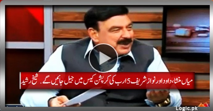 Mian Mansha, Dawood and Nawaz Sharif Will Go Jail In 5 Billion Corruption Case. Sheikh Rasheed