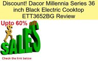 Dacor Millennia Series 36 inch Black Electric Cooktop ETT3652BG Review