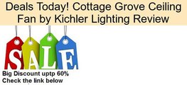 Cottage Grove Ceiling Fan by Kichler Lighting Review