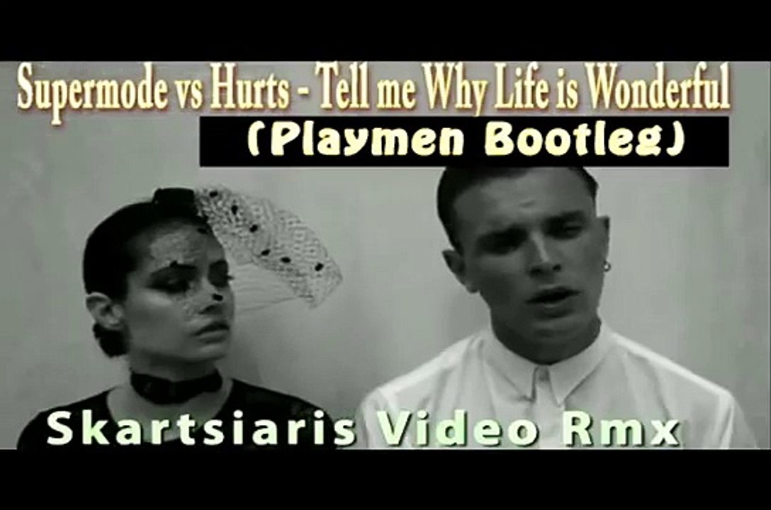 Supermode vs Hurts - Tell me Why Life is Wonderful (Playmen Bootleg)Skartsiaris Video Remix.avi
