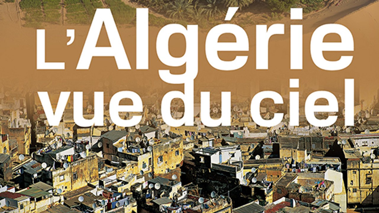 L'Algérie : "L'Algérie vue du ciel" (Partie 1)