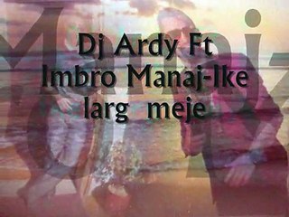 Dj Ardy Ft Imbro Manaj-Ike larg  meje