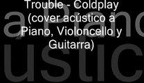 Trouble - cover Instrumental (piano, violoncello, y guitarra)