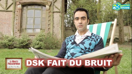 DSK fait encore du bruit - La Minute Philosophique