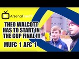 Theo Walcott Has To Start In The Cup Final !!! | Man Utd 1 Arsenal 1