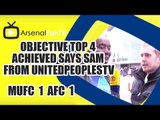 Objective Top 4 Achieved says Sam from UnitedPeoplesTV  | Man Utd 1 Arsenal 1