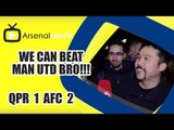 We Can Beat Man Utd Bro!!! - QPR 1 Arsenal 2