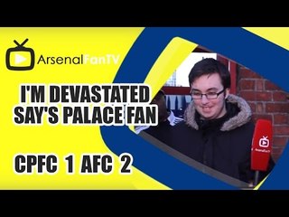 I'm Devastated say's Palace Fan - Crystal Palace 1 Arsenal 2