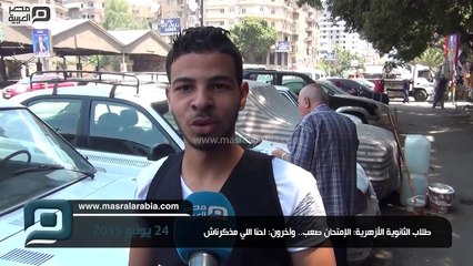 مصر العربية | طلاب الثانوية الأزهرية: الإمتحان صعب.. وآخرون: احنا اللي مذكرناش