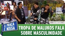 Tropa de Malukos fala sobre masculinidade