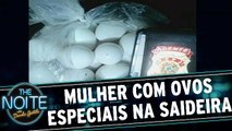 Saideira da Noite: Mulher tenta entrar em presídio com ovos especiais