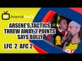 Arsene's Tactics Threw Away 2 Points says Bully - Liverpool 2 Arsenal 2