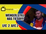 Wenger Still Has To Go!!! - Liverpool 2 Arsenal 2