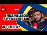 I Miss Welbeck says Utd Fan - Arsenal 1 Man Utd 2