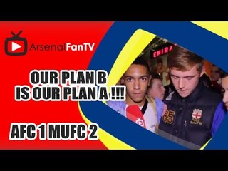 Our Plan B is Our Plan A !!! - Arsenal 1  Man Utd 2