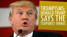 Trumpisms: Donald Trump Says The Stupidest Things