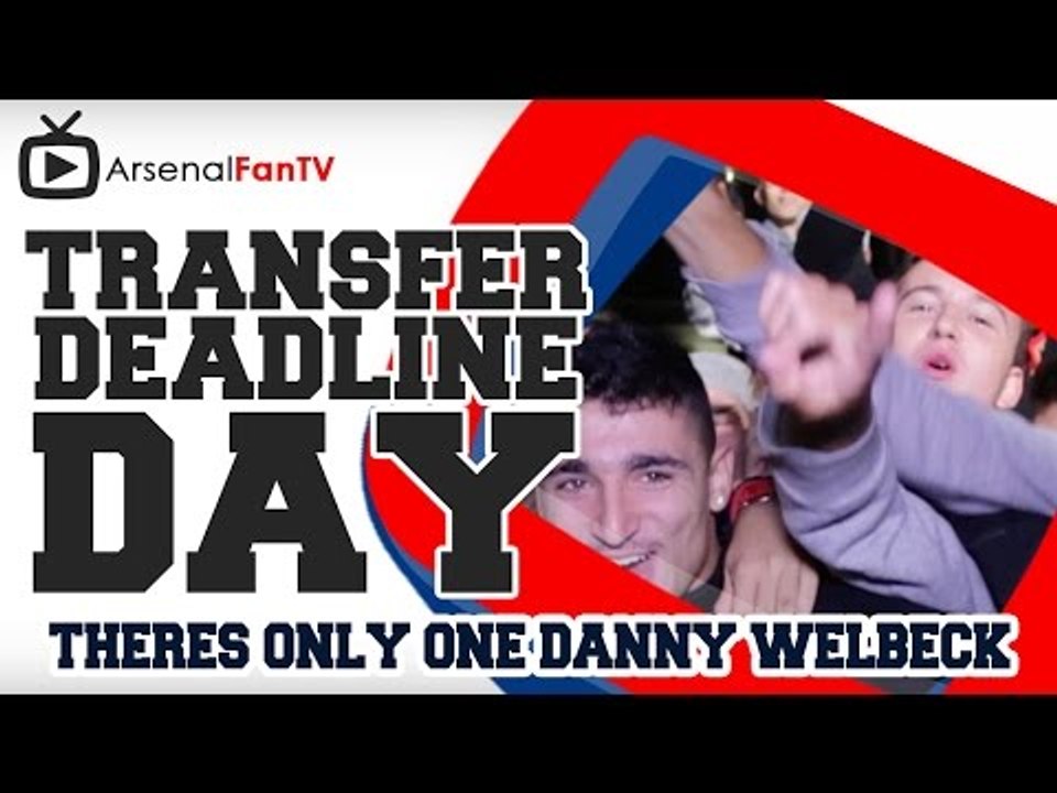 There’s only One Danny Welbeck Chant - Transfer Deadline Day