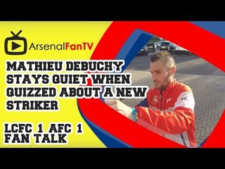 Mathieu Debuchy Stays Quiet When Quizzed About A New Striker - Leicester City 1 Arsenal 1