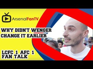 Why didn't Wenger change it earlier - Leicester City 1 Arsenal 1