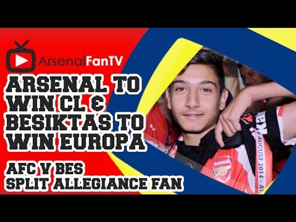 Arsenal to Win CL & Besiktas to Win Europa says Split Allegiance Fan