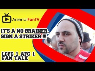 It's A No Brainer, Sign A Striker !!! - Leicester City 1 Arsenal 1