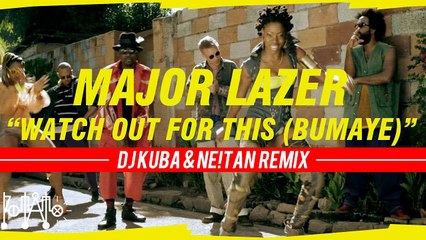 Major Lazer - Watch Out For This (Bumaye) (DJ KUBA & NE!TAN Remix)