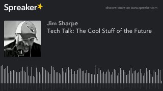 Tech Talk: The Cool Stuff of the Future