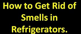 How to Get Rid Smells in Refrigerators