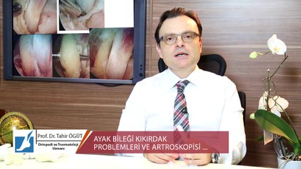 Prof. Dr. Tahir ÖĞÜT - Ayak Bileği Kıkırdak Problemleri ve Artroskopisi