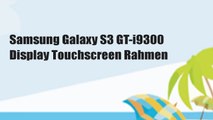 Samsung Galaxy S3 GT-i9300 Display Touchscreen Rahmen