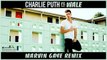 Charlie Puth - Marvin Gaye ft. Wale [Remix]
