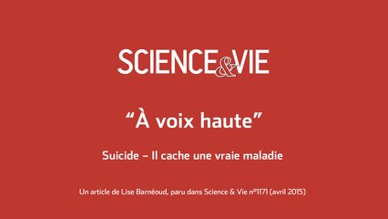 Science & Vie « A voix haute » - Suicide – Il cache une vraie maladie